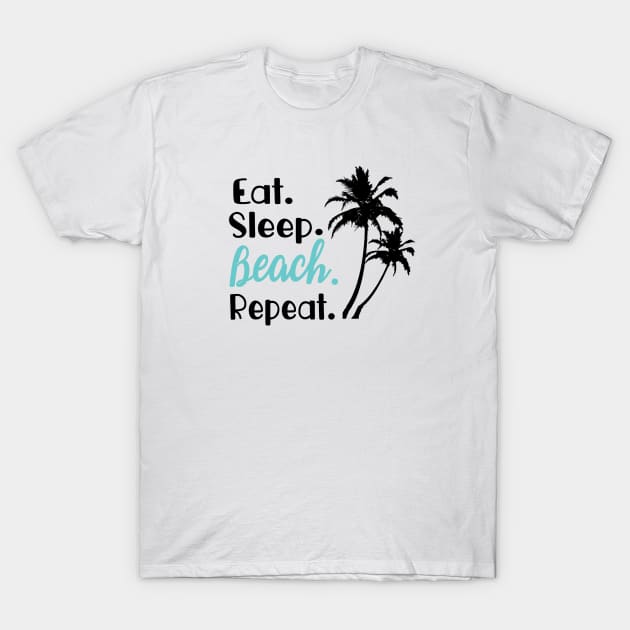 Eat Sleep Beach Repeat T-Shirt by FruitflyPie